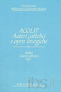 Copertina  Acolit : autori cattolici e opere liturgiche : una lista di autorità = Catholic authors and liturgical works an authority list